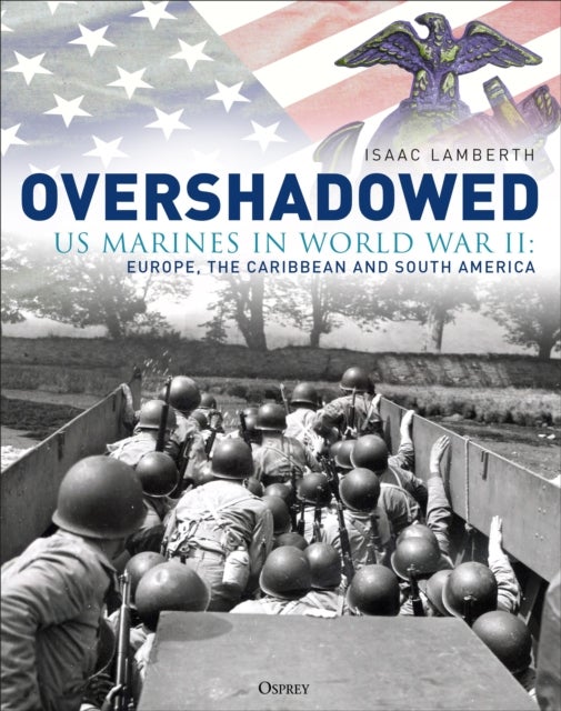 Overshadowed - US Marines in World War II: Europe, the Caribbean, and South America