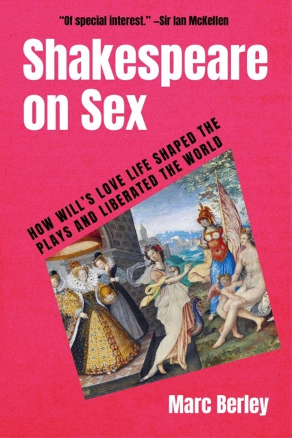 Shakespeare on Sex - How Will's Love Life Shaped the Plays and Liberated the World