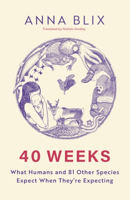 40 Weeks - What Humans and 81 Other Species Expect When They're Expecting