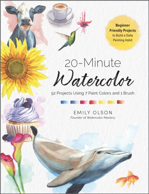 20-Minute Watercolor - 52 Projects Using 7 Paint Colors and 1 Brush - Beginner Friendly Projects to Build a Daily Painting Habit