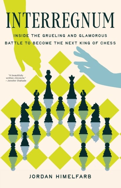 Interregnum - Inside the Grueling and Glamorous Battle to Become the Next King of Chess