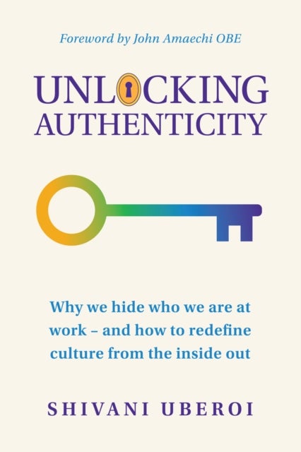 Unlocking Authenticity - Why we hide who we are at work - and how to redefine culture from the inside out