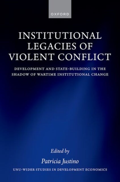Institutional Legacies of Violent Conflict - Development and State-Building in the Shadow of Wartime Institutional Change