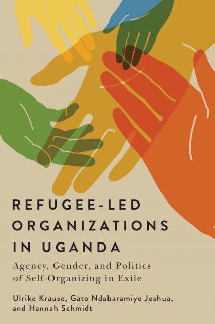 Refugee-Led Organizations in Uganda - Agency, Gender, and Politics of Self-Organizing in Exile