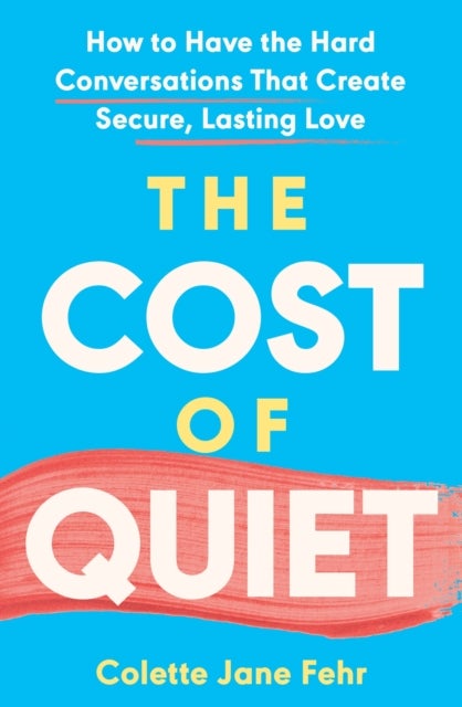 Cost of Quiet - How to Have the Hard Conversations That Create Secure, Lasting Love