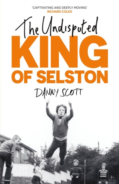 The Undisputed King of Selston - ‘Captivating and deeply moving’ Richard Coles