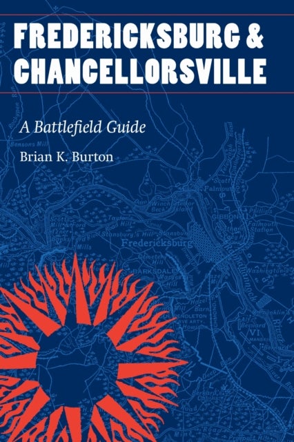 Fredericksburg and Chancellorsville - A Battlefield Guide