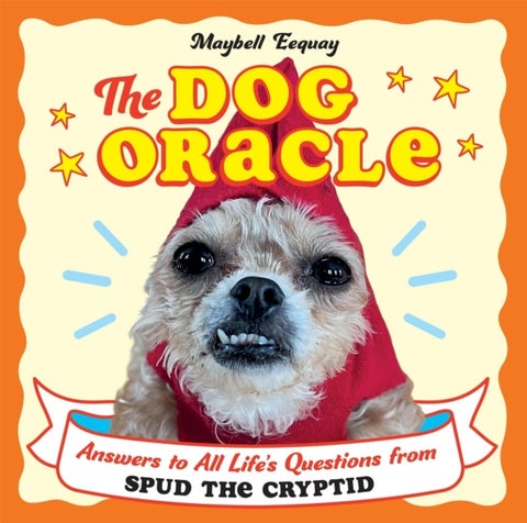 The Dog Oracle - Answers to All Life's Questions from Spud the Cryptid
