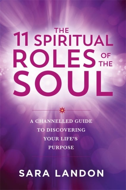 The 11 Spiritual Roles of the Soul - A Channelled Guide to Discovering Your Life’s Purpose