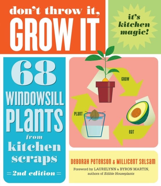 Don't Throw It, Grow It, 2nd Edition - 68 Windowsill Plants from Kitchen Scraps