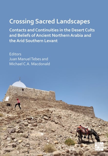 Crossing Ancient Sacred Landscapes: Contacts and Continuities in the Ancient Desert Cults and Beliefs of Northern Arabia and the Arid Southern Levant