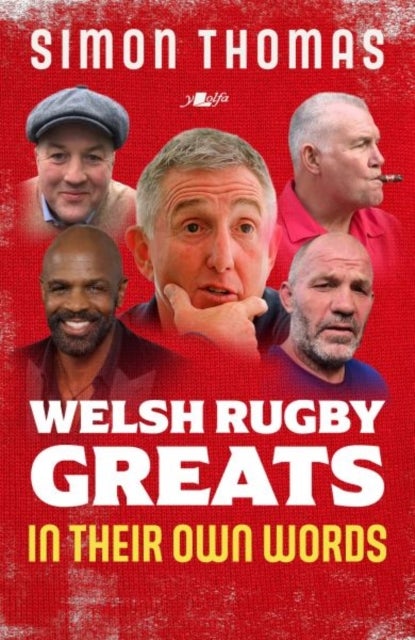 Welsh Rugby Greats: In Their Own Words - The stories of 27 Welsh internationals in their own words