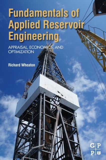 Fundamentals of Applied Reservoir Engineering - Appraisal, Economics and Optimization