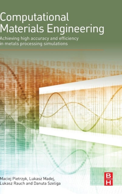Computational Materials Engineering - Achieving High Accuracy and Efficiency in Metals Processing Simulations