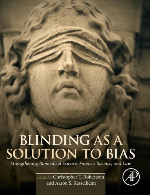 Blinding as a Solution to Bias - Strengthening Biomedical Science, Forensic Science, and Law