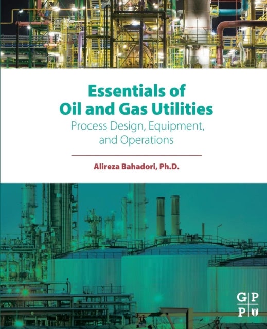 Essentials of Oil and Gas  Utilities - Process Design, Equipment, and Operations
