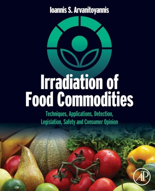 Irradiation of Food Commodities - Techniques, Applications, Detection, Legislation, Safety and Consumer Opinion