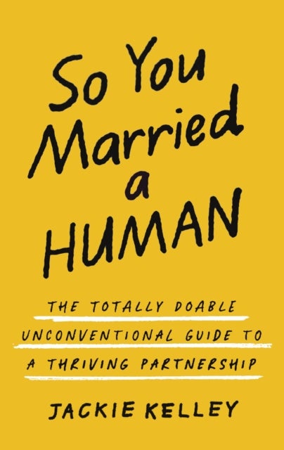 So You Married a Human - The Totally Doable Unconventional Guide to a Thriving Partnership