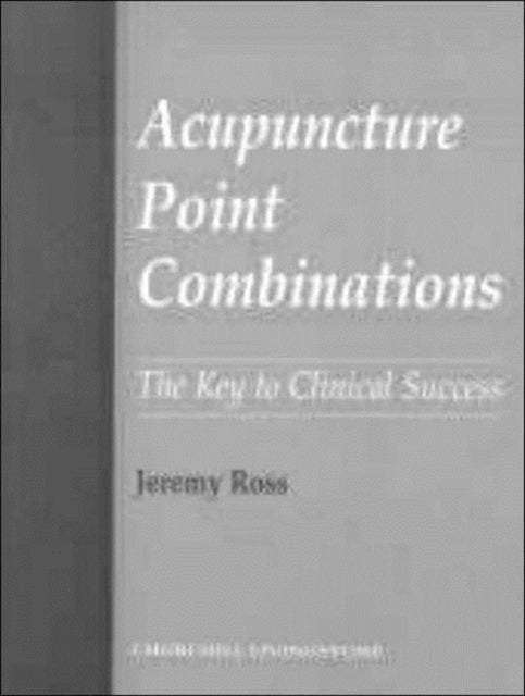 Acupuncture Point Combinations - The Key to Clinical Success