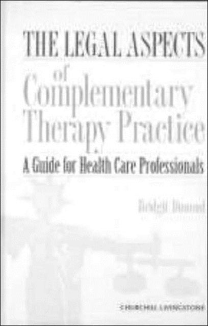 The Legal Aspects of Complementary Therapy Practice - A Guide for Healthcare Professionals