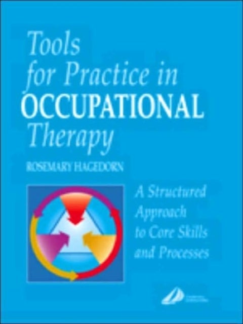 Tools for Practice in Occupational Therapy - A Structured Approach to Core Skills and Processes