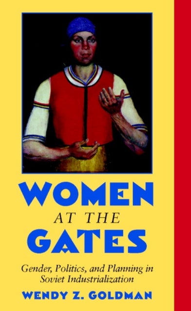 Women at the Gates - Gender and Industry in Stalin's Russia