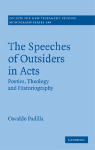The Speeches of Outsiders in Acts - Poetics, Theology and Historiography