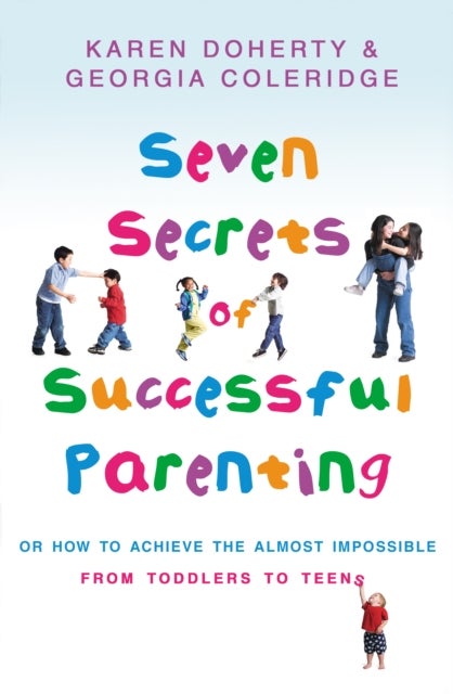 Seven Secrets Of Successful Parenting - Or How to Achieve the Almost Impossible