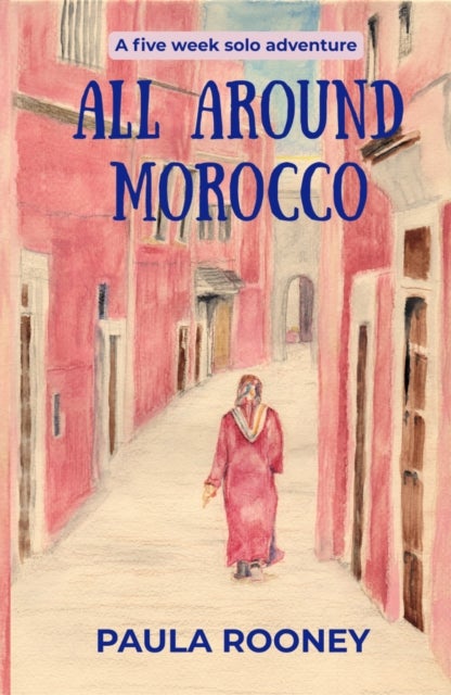 All Around Morocco - A five week, solo adventure