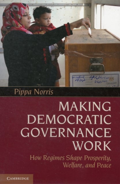 Making Democratic Governance Work - How Regimes Shape Prosperity, Welfare, and Peace
