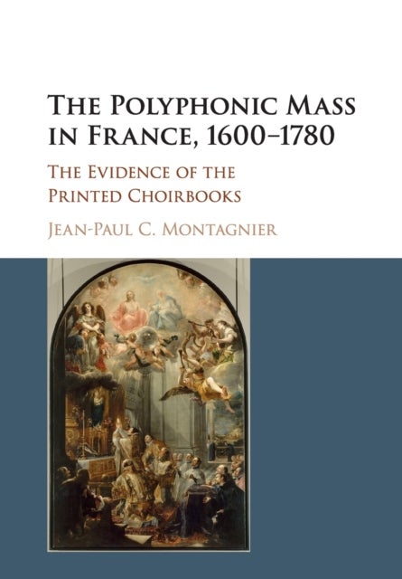 The Polyphonic Mass in France, 1600–1780 - The Evidence of the Printed Choirbooks