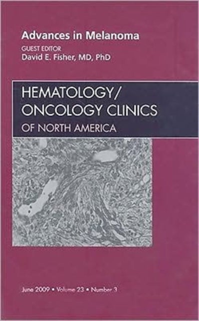 Advances in Melanoma, An Issue of Hematology/Oncology Clinics