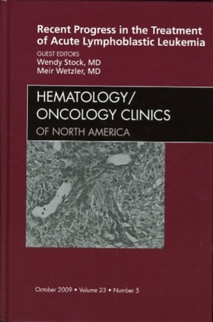 Recent Progress in the Treatment of Acute Lymphoblastic Leukemia, An Issue of Hematology/Oncology Clinics of North America