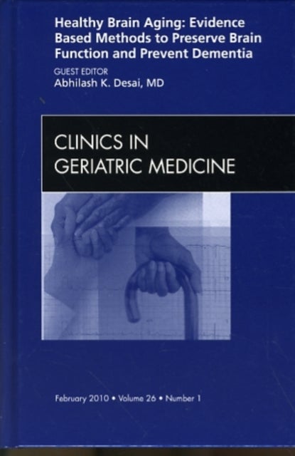 Healthy Brain Aging: Evidence Based Methods to Preserve Brain Function and Prevent Dementia, An issue of Clinics in Geriatric Medicine