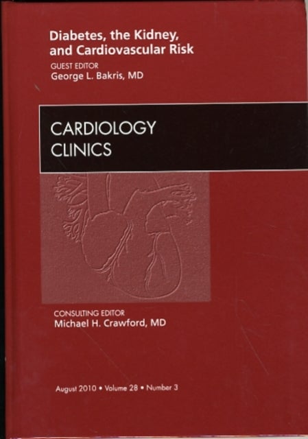 Diabetes, the Kidney, and Cardiovascular Risk, An Issue of Cardiology Clinics