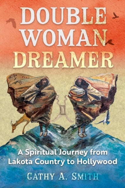 Double Woman Dreamer - A Spiritual Journey from Lakota Country to Hollywood