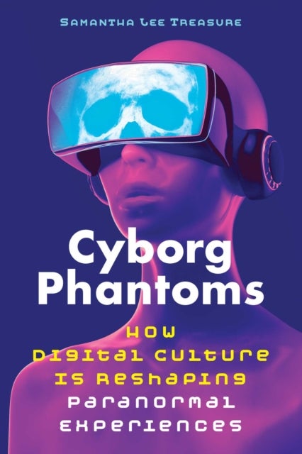 Cyborg Phantoms - How Digital Culture Is Reshaping Paranormal Experiences