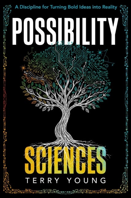 Possibility Sciences - A Discipline for Turning Bold Ideas into Reality