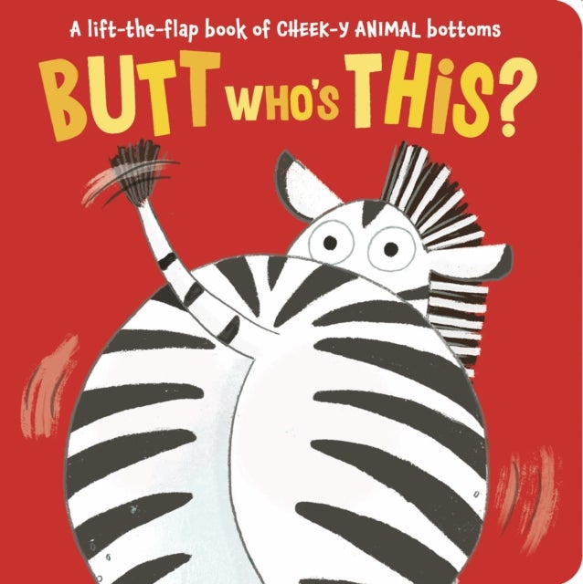 Butt Who's This? - A lift-the-flap book of CHEEK-Y ANIMAL bottoms