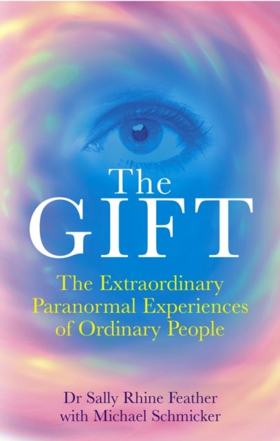 The Gift - The Extraordinary Paranormal Experiences of Ordinary People