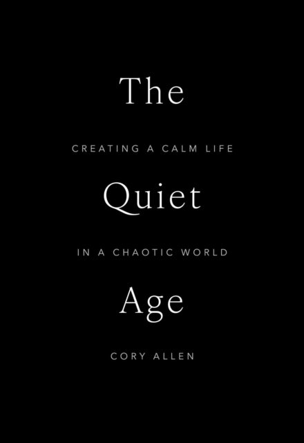The Quiet Age - Creating a Calm Life in a Chaotic World