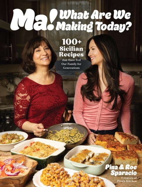 Ma! What Are We Making Today? - 100  Sicilian Recipes That Have Fed Our Family for Generations