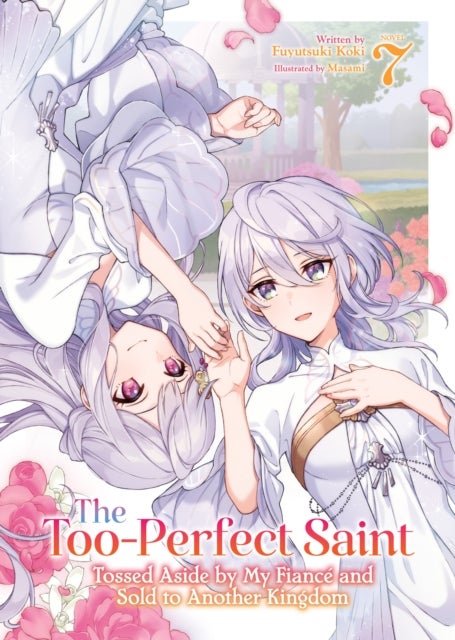 The Too-Perfect Saint: Tossed Aside by My Fiancé and Sold to Another Kingdom (Light Novel) Vol. 7