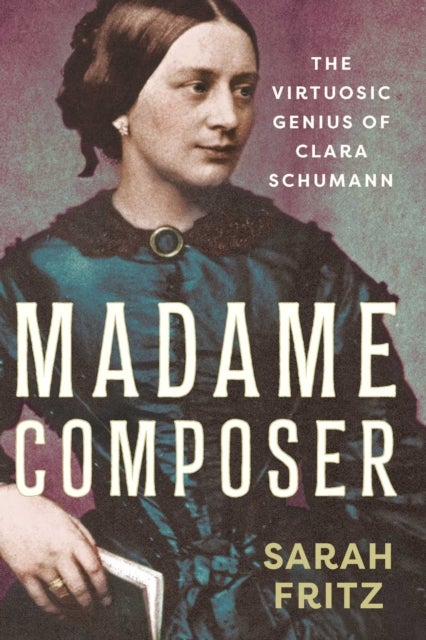 Madame Composer - The Virtuosic Genius of Clara Schumann
