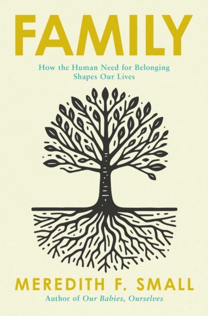 Family - How the Human Need for Connection Forms and Shapes Our Lives
