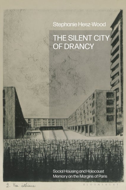 The Silent City of Drancy - Social Housing and Holocaust Memory on the Margins of Paris