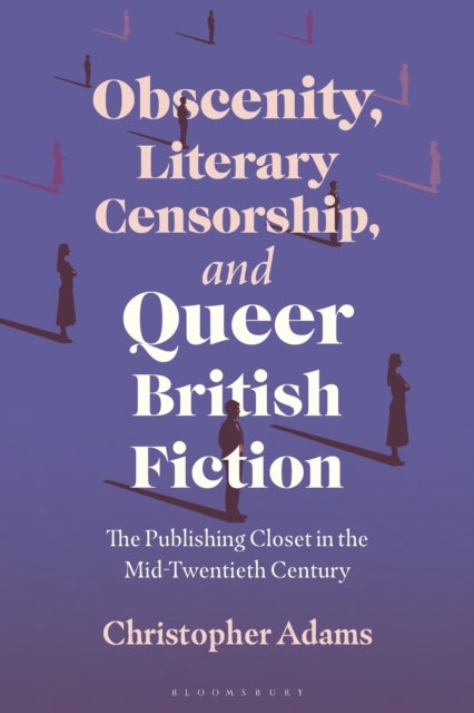 Obscenity, Literary Censorship and Queer British Fiction - The Publishing Closet in the Mid-Twentieth Century