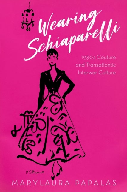 Wearing Schiaparelli - 1930s Couture and Transatlantic Interwar Culture