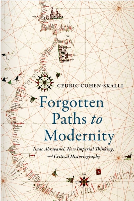 Forgotten Paths to Modernity - Isaac Abravanel, New Imperial Thinking and Critical Historiography