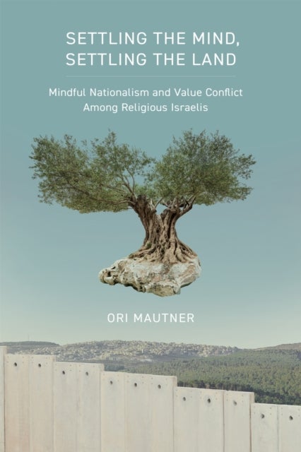 Settling the Mind, Settling the Land - Mindful Nationalism and Virtue Conflict Among Religious Israelis